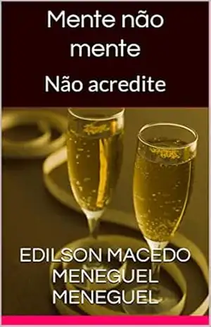 Mente não mente: Não acredite – Edilson Macedo Meneguel MENEGUEL
