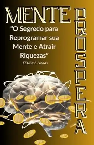 Mente Prospera: Como Destravar sua Mente Financeira – Elisabeth Freitas