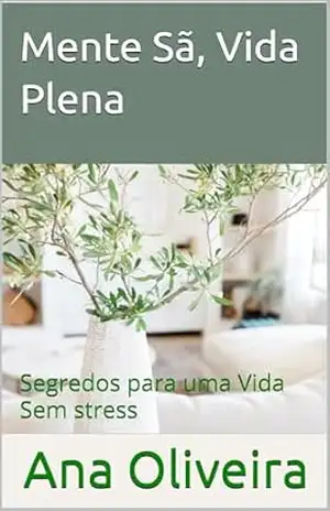 Mente Sã, Vida Plena: Segredos para uma Vida Sem stress – Ana  Oliveira
