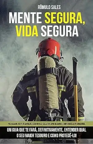 Mente Segura, Vida Segura: O guia que te fará, definitivamente, entender qual seu maior tesouro e como protegê–lo! – Rômulo César Sales