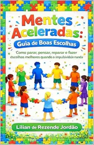Mentes Aceleradas: Guia de Boas Escolhas: Como parar, pensar, reparar e fazer escolhas melhores quando a impulsividade manda - Lilian de Rezende Jordão