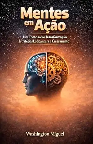 Mentes em Ação – Transformação: Estratégias Lúdicas para o Crescimento Pessoal e Empresarial – Washington  Miguel