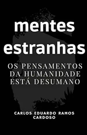 mentes estranhas: os pensamentos da humanidade está desumano - carlos eduardo  ramos cardoso