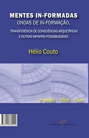 Mentes In–Formadas, Ondas de In–Formação: Transferência de Consciências Arquetípicas e outras Infinitas Possiblidades – Hélio Couto