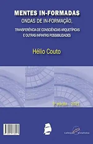 Mentes In–formadas, ondas de In–formação:: transferência de consciências arquetípicas e outras infinitas possibilidades – Hélio Couto