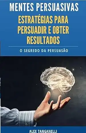 MENTES PERSOASIVAS: O Poder da Persuasão – Alex Vagner Tanganelli Fernandes