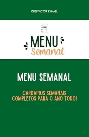 MENU SEMANAL: Cardápios Semanais Completos Para o Ano Todo – VICTOR BERNT EYMAEL