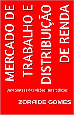 Mercado de Trabalho e Distribuição de Renda: Uma Síntese das Visões Heterodoxas (Macroeconomia) – Zoraide Gomes