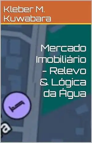 Mercado Imobiliário – Relevo & Lógica da Água (Mindset Biblioteca 2 Livro 6) – Kleber M. Kuwabara