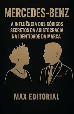 MERCEDES–BENZ: A INFLUÊNCIA DOS CÓDIGOS SECRETOS DA ARISTOCRACIA NA IDENTIDADE DA MARCA (GRANDES MARCAS (Aprendizado Rumo ao Sucesso)) – MAX EDITORIAL