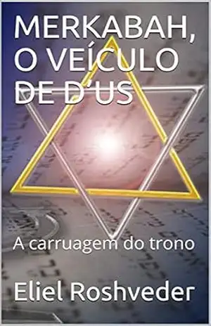 MERKABAH, O VEÍCULO DE D’US: A carruagem do trono (Meditação Livro 14) – Eliel Roshveder