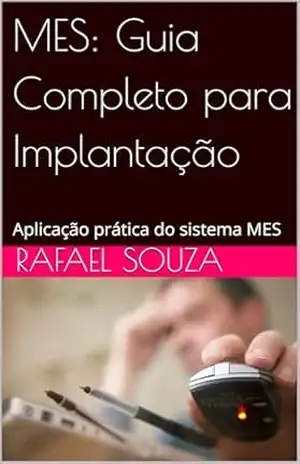 MES: Guia Completo para Implantação: Aplicação prática do sistema MES (Do Caos a Ordem) – Rafael Souza