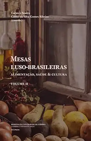 Mesas luso–brasileiras: Alimentação, saúde & cultura volume II (Diaita. Scripta & Realia Livro 9) – Carmen Soares