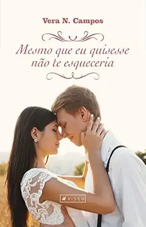 Mesmo que eu quisesse não te esqueceria – Vera N. Campos