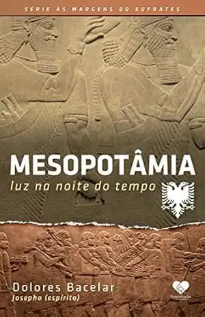 Mesopotâmia: Luz na noite do tempo – Pelo espírito Josepho - Dolores Bacelar