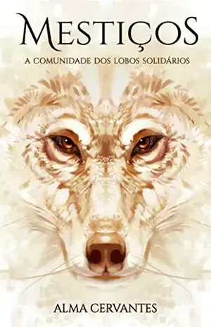 Mestiços: A Comunidade dos Lobos Solidários (Livro 1) - Alma Cervantes