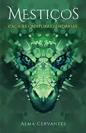 Mestiços: Caça às Criaturas Lendárias (Livro 2) - Alma Cervantes