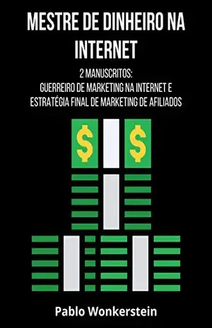 Mestre de dinheiro na Internet: 2 Manuscritos: Guerreiro de Marketing na Internet e Estratégia Final de Marketing de Afiliados – Pablo Wonkerstein