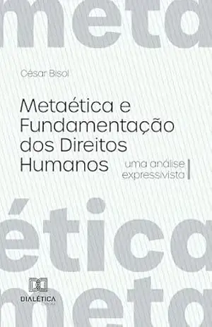 Metaética e Fundamentação dos Direitos Humanos: uma análise expressivista – César Bisol