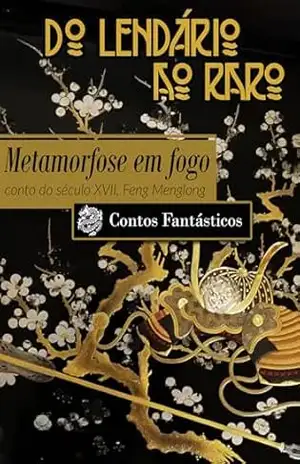 Metamorfose em fogo (Do lendário ao raro) – Feng Menglong