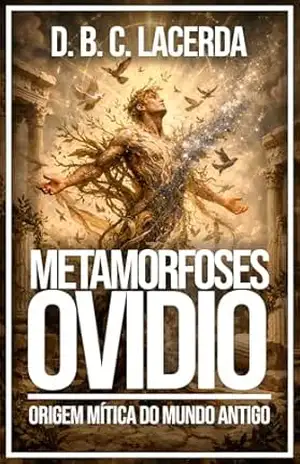 Metamorfoses, de Ovídio: A origem mítica do mundo antigo (Literatura da mitologia grega em tradução fiel Livro 14) – D. B. C. de Lacerda