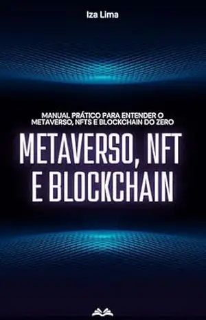 METAVERSO, NFT E BLOCKCHAIN: Manual Prático para Entender o Metaverso, NFTs e Blockchain do Zero – Iza Olmos