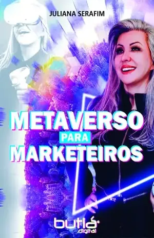 METAVERSO PARA MARKETEIROS: METAMARKETING – Juliana  Serafim