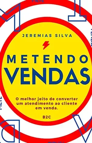Metendo vendas: O melhor jeito de converter um atendimento ao cliente em venda. - Jeremias Silva Freitas
