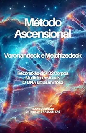 Método Ascensional VORONANDECK E MELCHIZEDECK: Reconexão dos 32 Corpos Multidimensionais O DNA Ultraluminoso – Rodrigo Romo