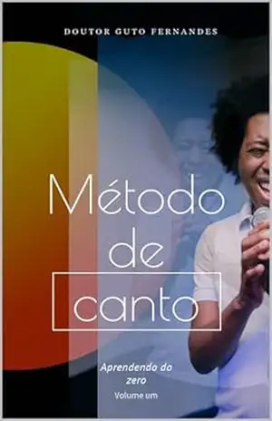 Método Canto Dr. Guto Fernandes: Aprendendo do zero - Guto Fernandes