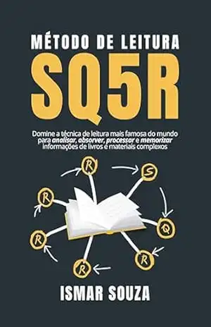 MÉTODO DE LEITURA SQ5R: Domine a técnica de leitura mais famosa do mundo para analisar, absorver, processar e memorizar informações de livros e materiais complexos (Super Aprendizado) – Ismar Souza