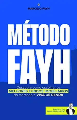 Método Fayh: Descubra Como Escolher os Melhores Fundos Imobiliários do Mercado e Viva de Renda – Marcelo Fayh