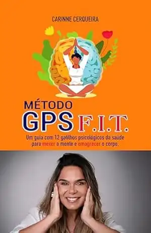 Método GPS F.I.T.: Um guia com 12 passos psicológicos da saúde para mexer com a mente e emagrecer o corpo - Carinne Cerqueira