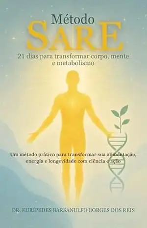 Método SARE: 21 dias para transformar corpo, mente e metabolismo - Dr. Eurípedes  Barsanulfo Borges dos Reis