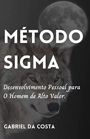 Método Sigma: Desenvolvimento Pessoal para O Homem de Alto Valor – Gabriel Da Costa