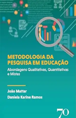 Metodologia da pesquisa em educação: Abordagens Qualitativas, Quantitativas e Mistas - João Mattar