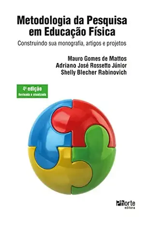Metodologia da pesquisa em educação física: construindo sua monografia, artigos e projetos - Mauro Gomes de Mattos