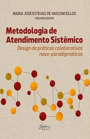 Metodologia de Atendimento Sistêmico: Design de Práticas Colaborativas Novo–Paradigmáticas - Maria José Esteves de Vasconcellos