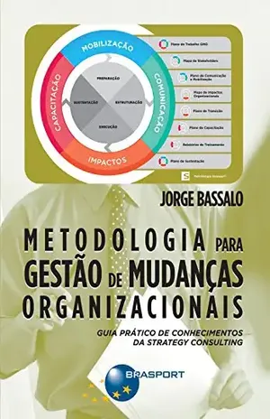 Metodologia para Gestão de Mudanças Organizacionais: Guia prático de conhecimentos da Strategy Consulting - Jorge Bassalo