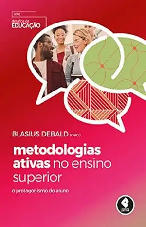 Metodologias Ativas no Ensino Superior: O Protagonismo do Aluno (Desafios da Educação) – Blasius Debald
