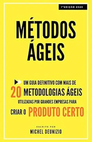 MÉTODOS ÁGEIS: MÉTODOS ÁGEIS: SCRUM | KANBAN | Um livro com mais de 20 metodologias ágeis utilizadas por grandes empresas para criar o produto certo – Michel Deunizio