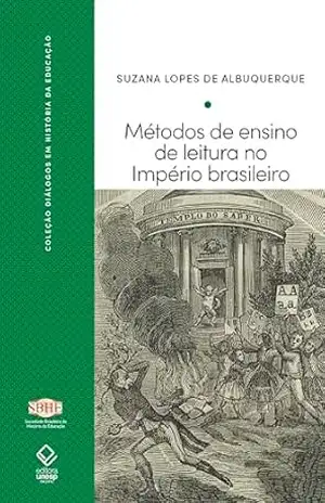 Metodos de ensino de leitura no Império brasileiro: António Feliciano de Castilho e Joseph Jacotot – Suzana Lopes de Albuquerque