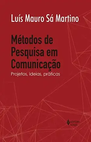 Métodos de pesquisa em comunicação: Projetos, ideias, práticas - Luís Mauro Sá Martino