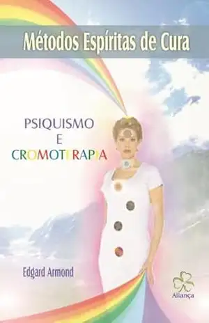 Métodos Espíritas de Cura – Psiquismo e Cromoterapia – Edgard Armond