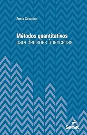 Métodos quantitativos para decisões financeiras (Série Universitária) - Sonia Covaciuc