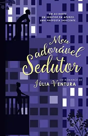 Meu adorável sedutor: Um acidente. Um sedutor em apuros. Uma proposta indecente. - Júlia Ventura
