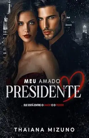 Meu amado Presidente: Ele está entre o Amor e o Poder (livro único) – Thaiana Mizuno