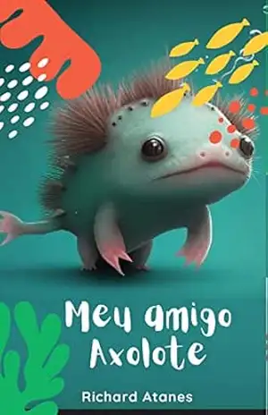 Meu amigo Axolote – Richard Atanes
