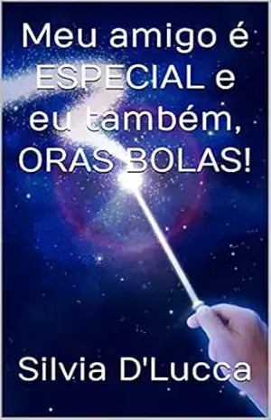 Meu amigo é ESPECIAL e eu também, ORAS BOLAS! – Silvia D’Lucca