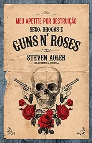 Meu apetite por destruição – Sexo, Drogas e Guns N' Roses - Steven Adler